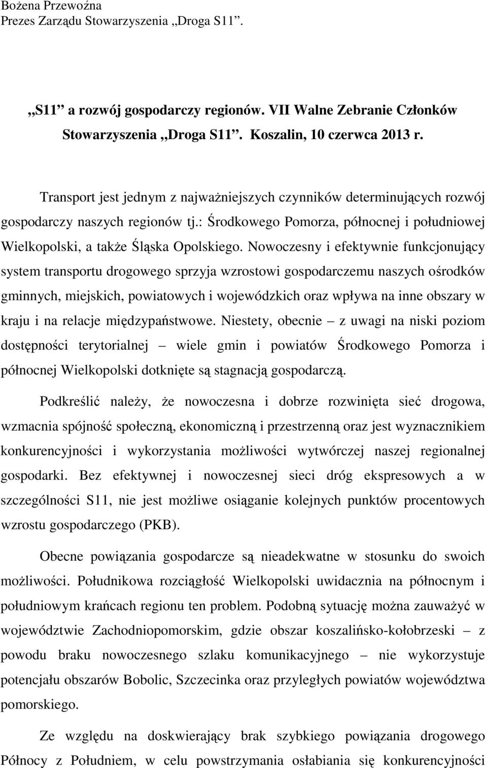 Nowoczesny i efektywnie funkcjonujący system transportu drogowego sprzyja wzrostowi gospodarczemu naszych ośrodków gminnych, miejskich, powiatowych i wojewódzkich oraz wpływa na inne obszary w kraju