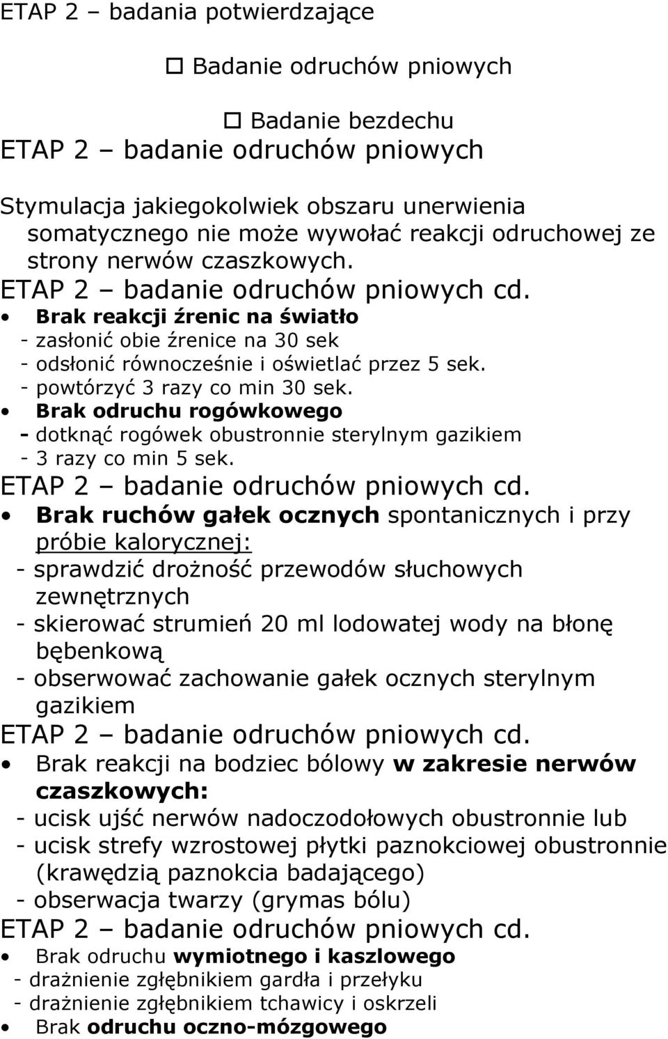 Brak odruchu rogówkowego - dotknąć rogówek obustronnie sterylnym gazikiem - 3 razy co min 5 sek.