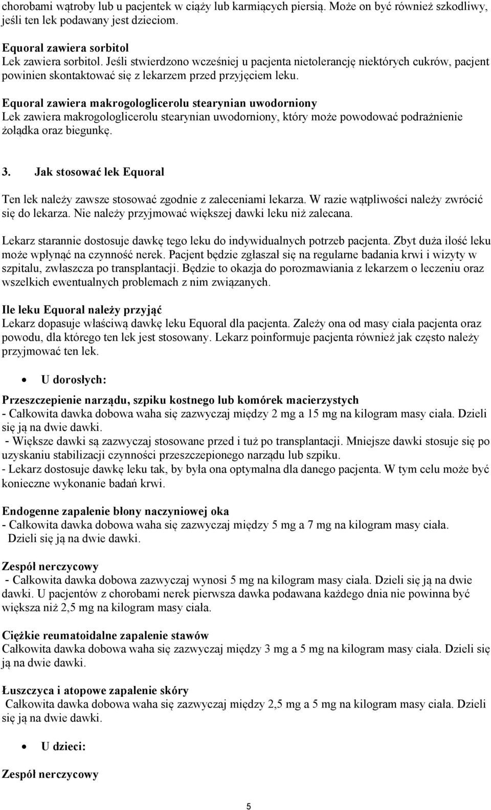 Equoral zawiera makrogologlicerolu stearynian uwodorniony Lek zawiera makrogologlicerolu stearynian uwodorniony, który może powodować podrażnienie żołądka oraz biegunkę. 3.