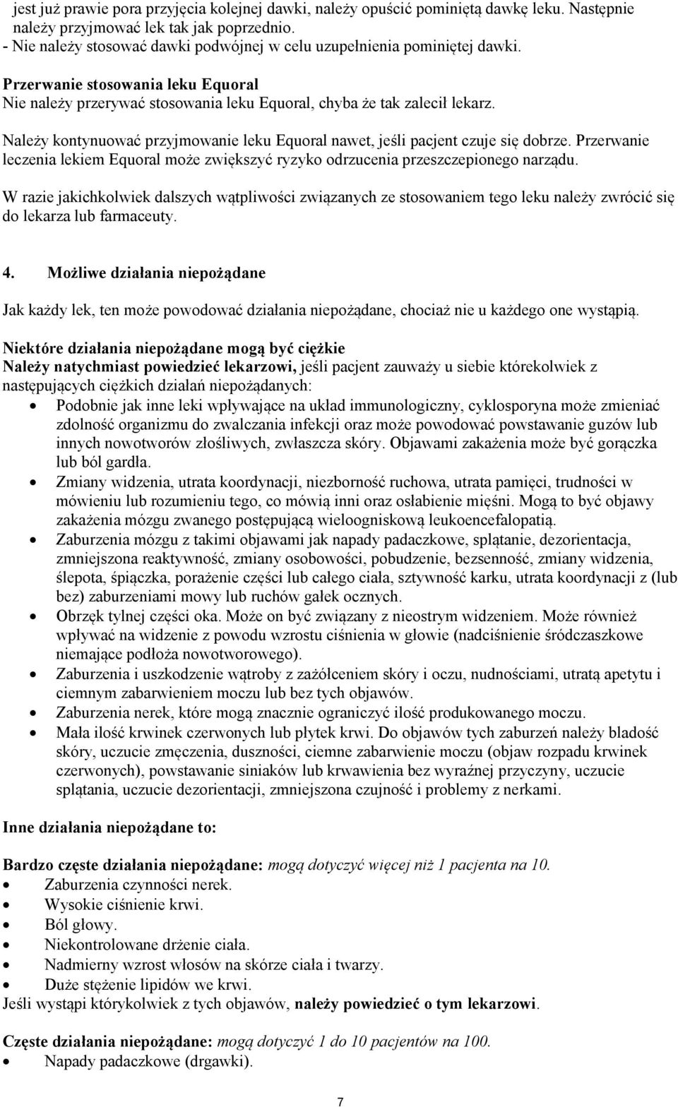 Należy kontynuować przyjmowanie leku Equoral nawet, jeśli pacjent czuje się dobrze. Przerwanie leczenia lekiem Equoral może zwiększyć ryzyko odrzucenia przeszczepionego narządu.