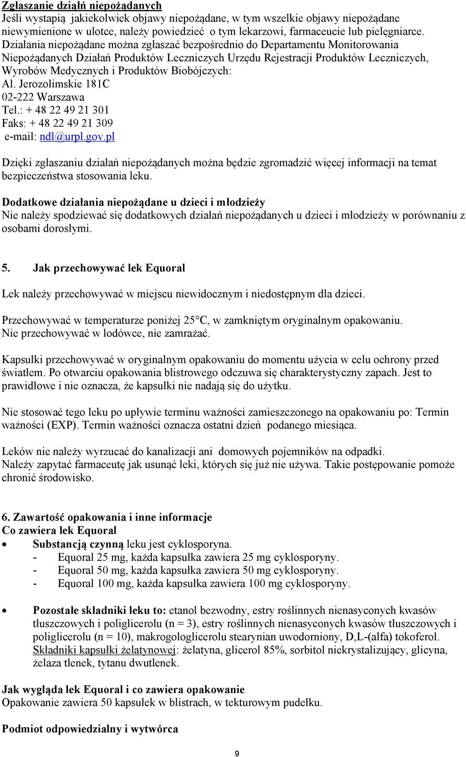 Działania niepożądane można zgłaszać bezpośrednio do Departamentu Monitorowania Niepożądanych Działań Produktów Leczniczych Urzędu Rejestracji Produktów Leczniczych, Wyrobów Medycznych i Produktów