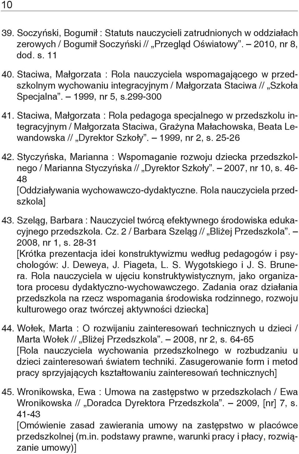 Staciwa, Małgorzata : Rola pedagoga specjalnego w przedszkolu integracyjnym / Małgorzata Staciwa, Grażyna Małachowska, Beata Lewandowska // Dyrektor Szkoły. 1999, nr 2, s. 25-26 42.