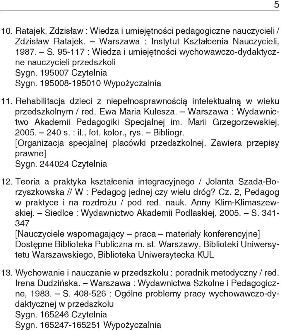 Rehabilitacja dzieci z niepełnosprawnością intelektualną w wieku przedszkolnym / red. Ewa Maria Kulesza. Warszawa : Wydawnictwo Akademii Pedagogiki Specjalnej im. Marii Grzegorzewskiej, 2005. 240 s.