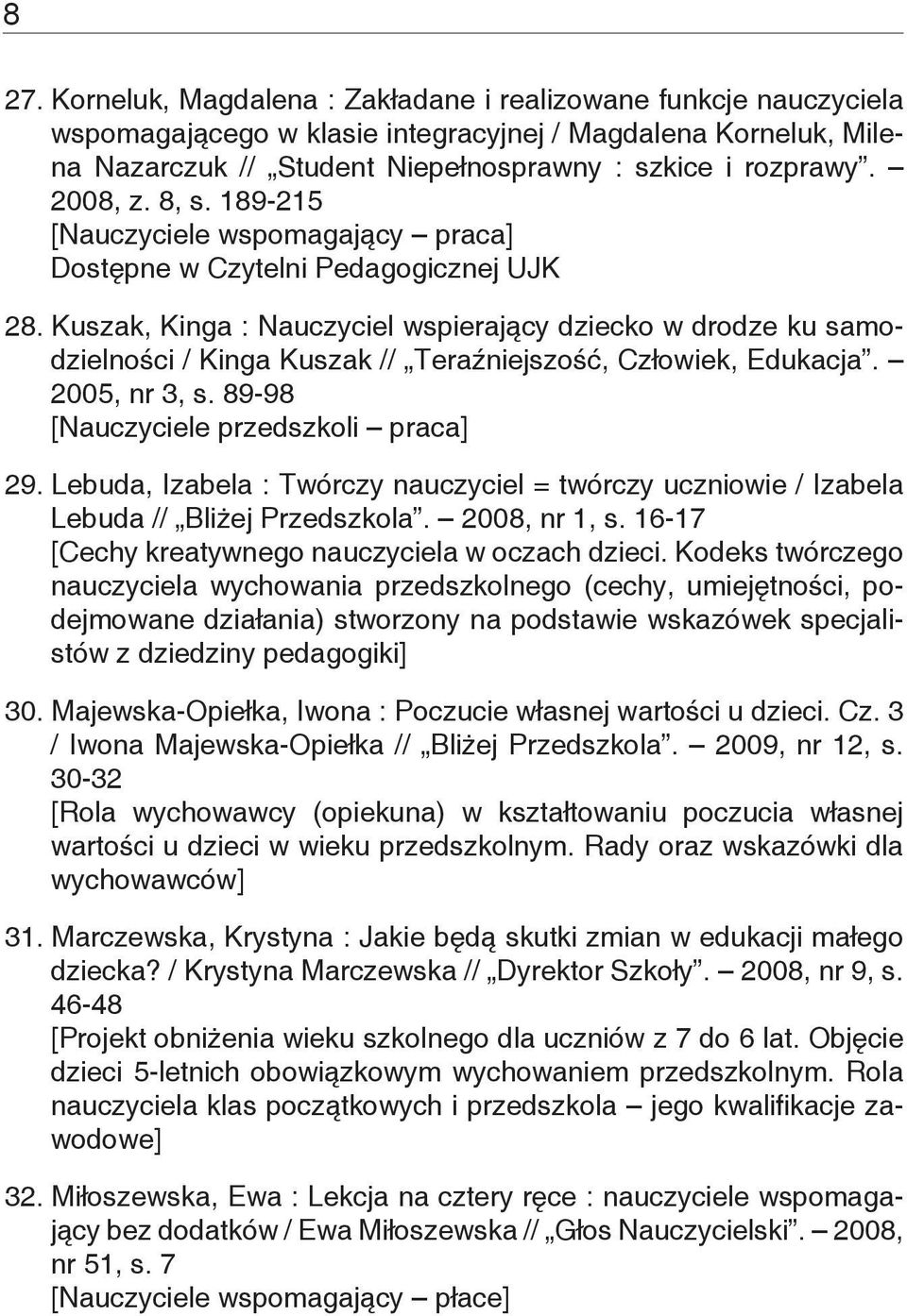 2005, nr 3, s. 89-98 [Nauczyciele przedszkoli praca] 29. Lebuda, Izabela : Twórczy nauczyciel = twórczy uczniowie / Izabela Lebuda // Bliżej Przedszkola. 2008, nr 1, s.