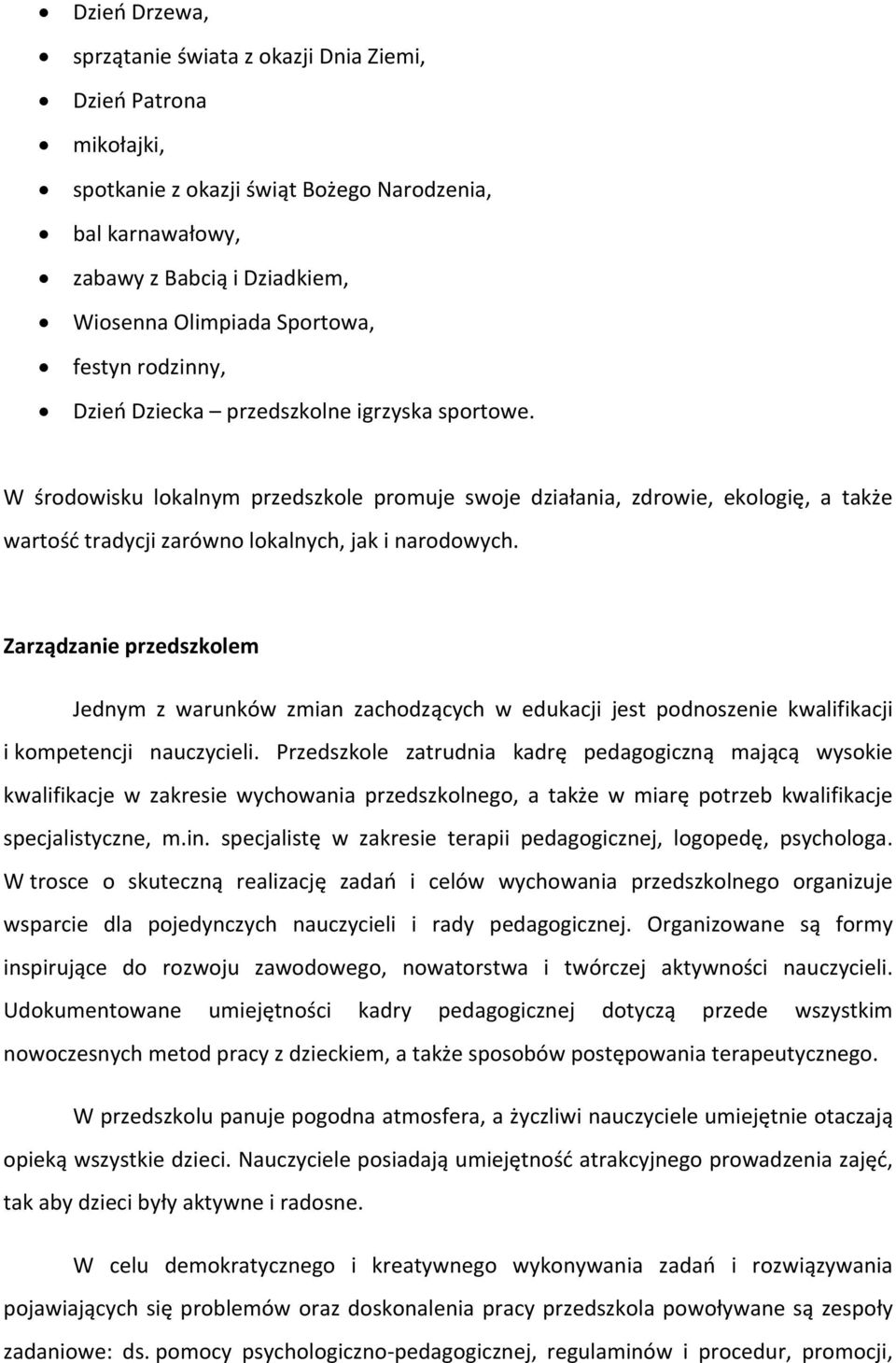 W środowisku lokalnym przedszkole promuje swoje działania, zdrowie, ekologię, a także wartość tradycji zarówno lokalnych, jak i narodowych.