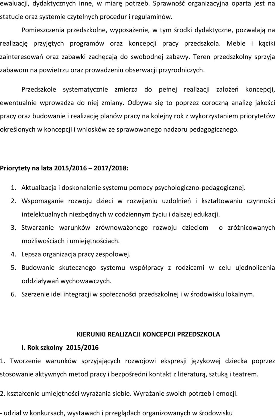 Meble i kąciki zainteresowań oraz zabawki zachęcają do swobodnej zabawy. Teren przedszkolny sprzyja zabawom na powietrzu oraz prowadzeniu obserwacji przyrodniczych.