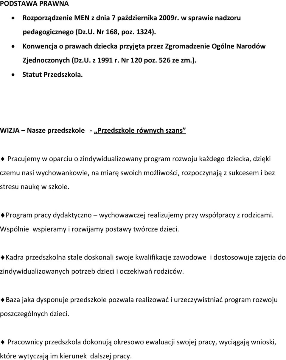 WIZJA Nasze przedszkole - Przedszkole równych szans Pracujemy w oparciu o zindywidualizowany program rozwoju każdego dziecka, dzięki czemu nasi wychowankowie, na miarę swoich możliwości, rozpoczynają