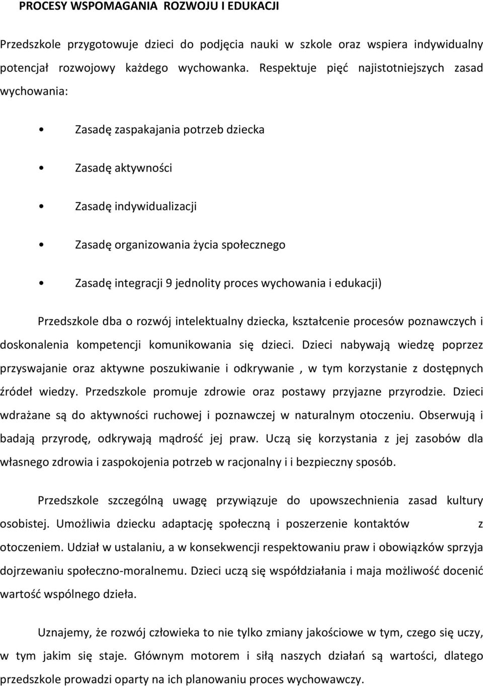 proces wychowania i edukacji) Przedszkole dba o rozwój intelektualny dziecka, kształcenie procesów poznawczych i doskonalenia kompetencji komunikowania się dzieci.