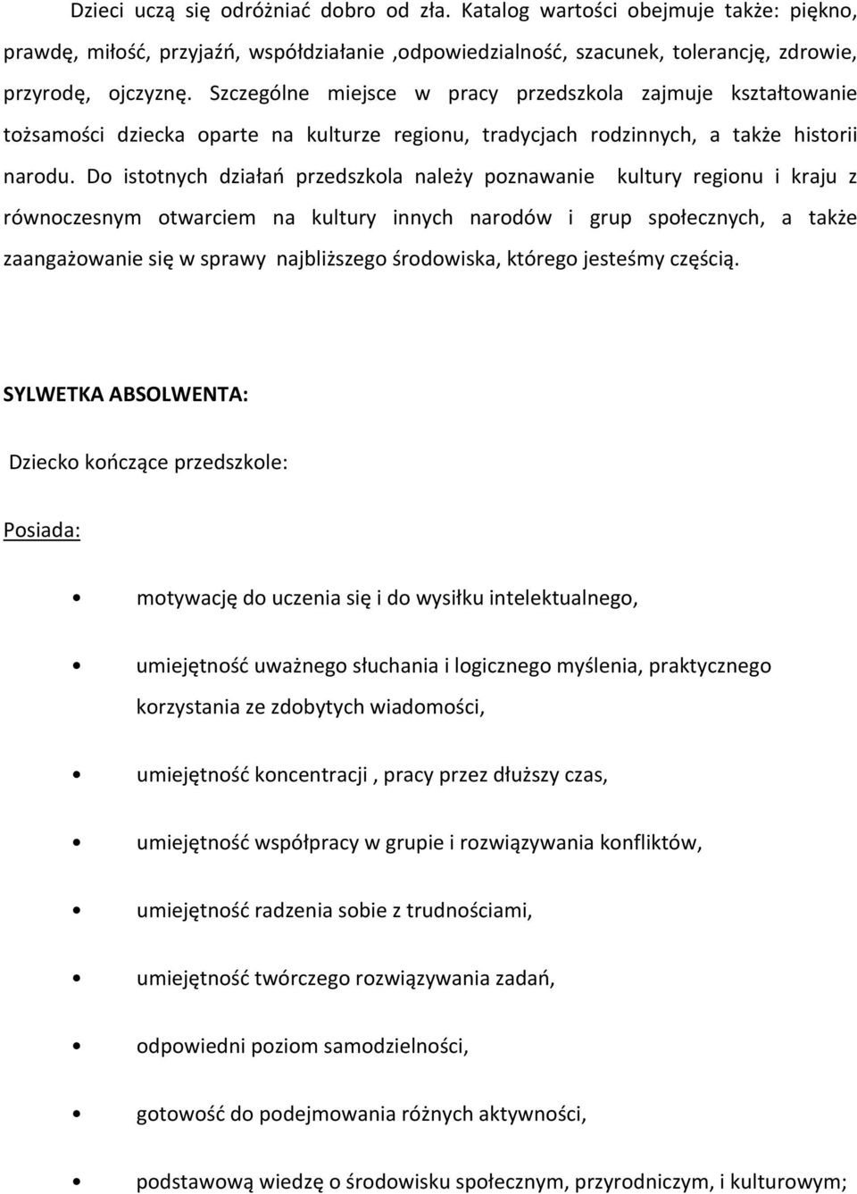 Do istotnych działań przedszkola należy poznawanie kultury regionu i kraju z równoczesnym otwarciem na kultury innych narodów i grup społecznych, a także zaangażowanie się w sprawy najbliższego