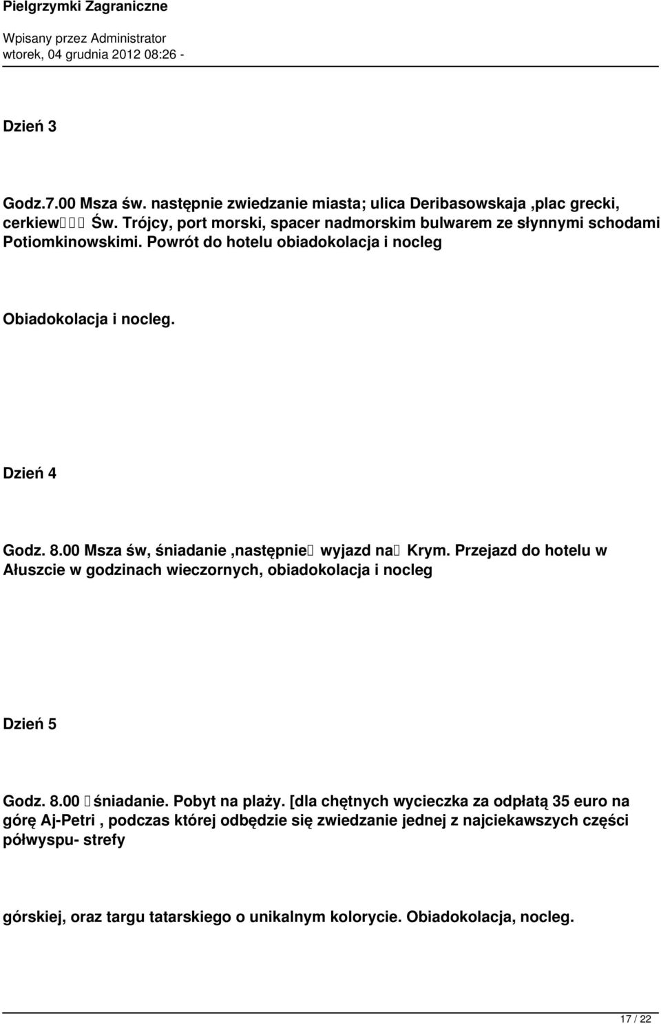 00 Msza św, śniadanie,następnie wyjazd na Krym. Przejazd do hotelu w Ałuszcie w godzinach wieczornych, obiadokolacja i nocleg Dzień 5 Godz. 8.00 śniadanie.