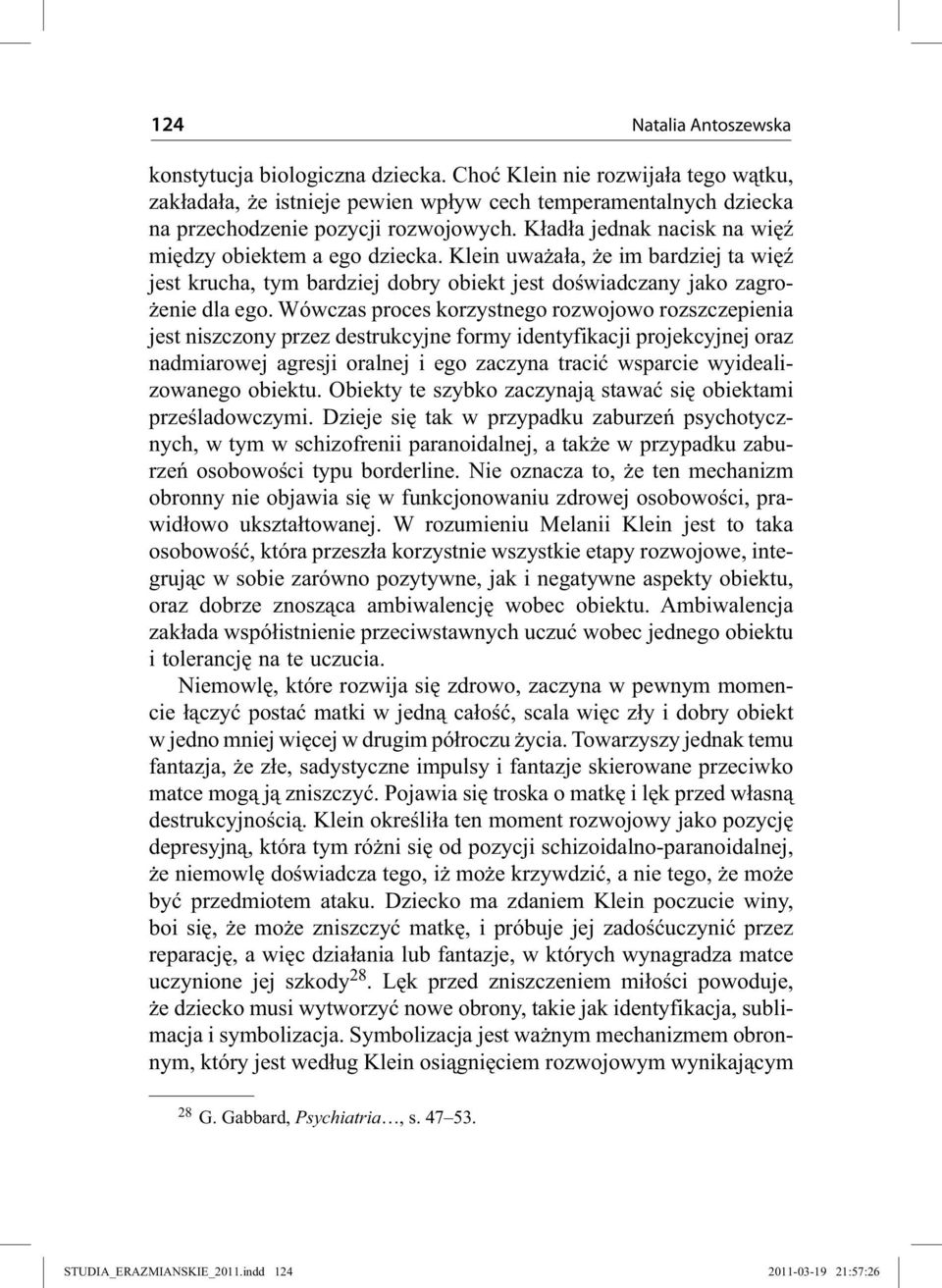 Wówczas proces korzystnego rozwojowo rozszczepienia jest niszczony przez destrukcyjne formy identyfikacji projekcyjnej oraz nadmiarowej agresji oralnej i ego zaczyna tracić wsparcie wyidealizowanego