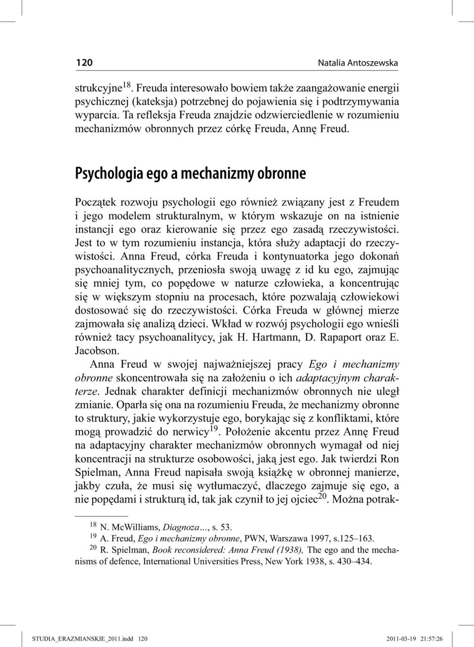 Psychologia ego a mechanizmy obronne Początek rozwoju psychologii ego również związany jest z Freudem i jego modelem strukturalnym, w którym wskazuje on na istnienie instancji ego oraz kierowanie się