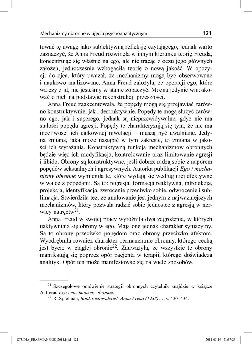 W opozycji do ojca, który uważał, że mechanizmy mogą być obserwowane i naukowo analizowane, Anna Freud założyła, że operacji ego, które walczy z id, nie jesteśmy w stanie zobaczyć.