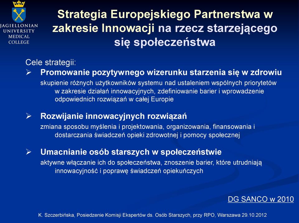 całej Europie Rozwijanie innowacyjnych rozwiązań zmiana sposobu myślenia i projektowania, organizowania, finansowania i dostarczania świadczeń opieki zdrowotnej i pomocy