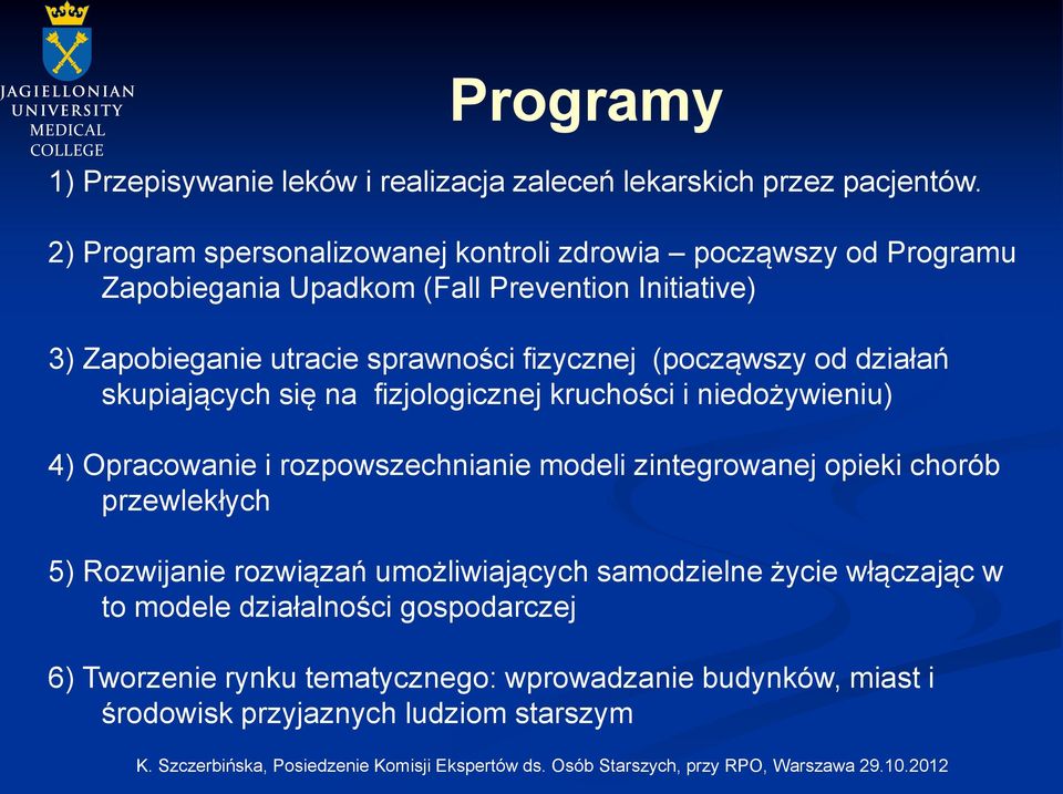 fizycznej (począwszy od działań skupiających się na fizjologicznej kruchości i niedożywieniu) 4) Opracowanie i rozpowszechnianie modeli zintegrowanej opieki