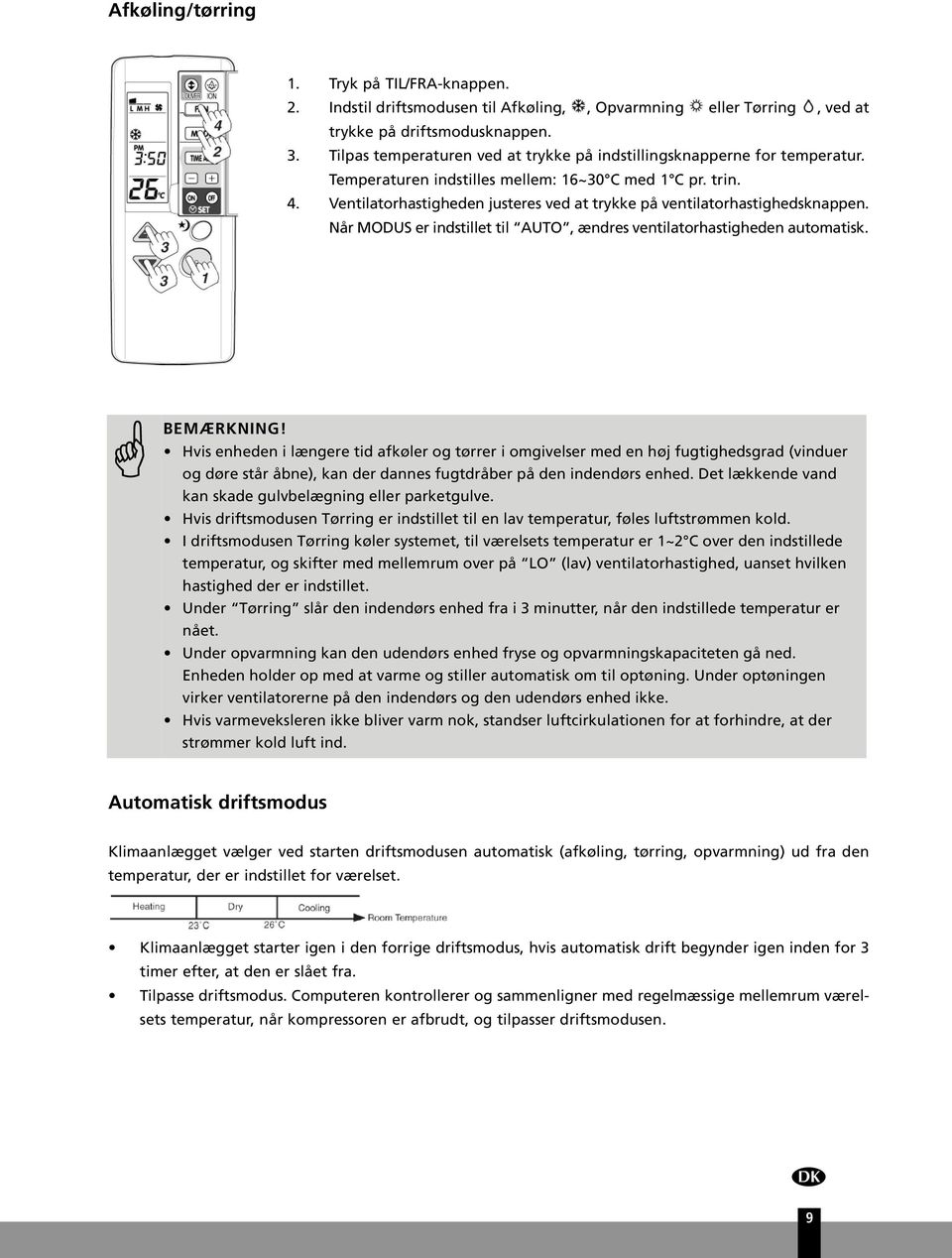 Ventilatorhastigheden justeres ved at trykke på ventilatorhastighedsknappen. Når MODUS er indstillet til AUTO, ændres ventilatorhastigheden automatisk. BEMÆRKNING!