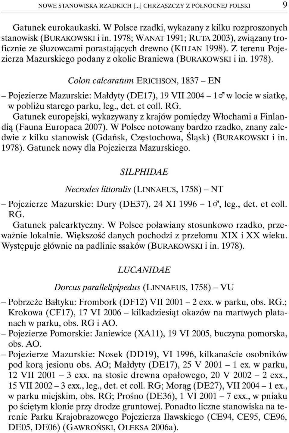 Colon calcaratum ERICHSON, 1837 EN Pojezierze Mazurskie: Małdyty (DE17), 19 VII 2004 1% w locie w siatkę, w pobliżu starego parku, leg., det. et coll. RG.