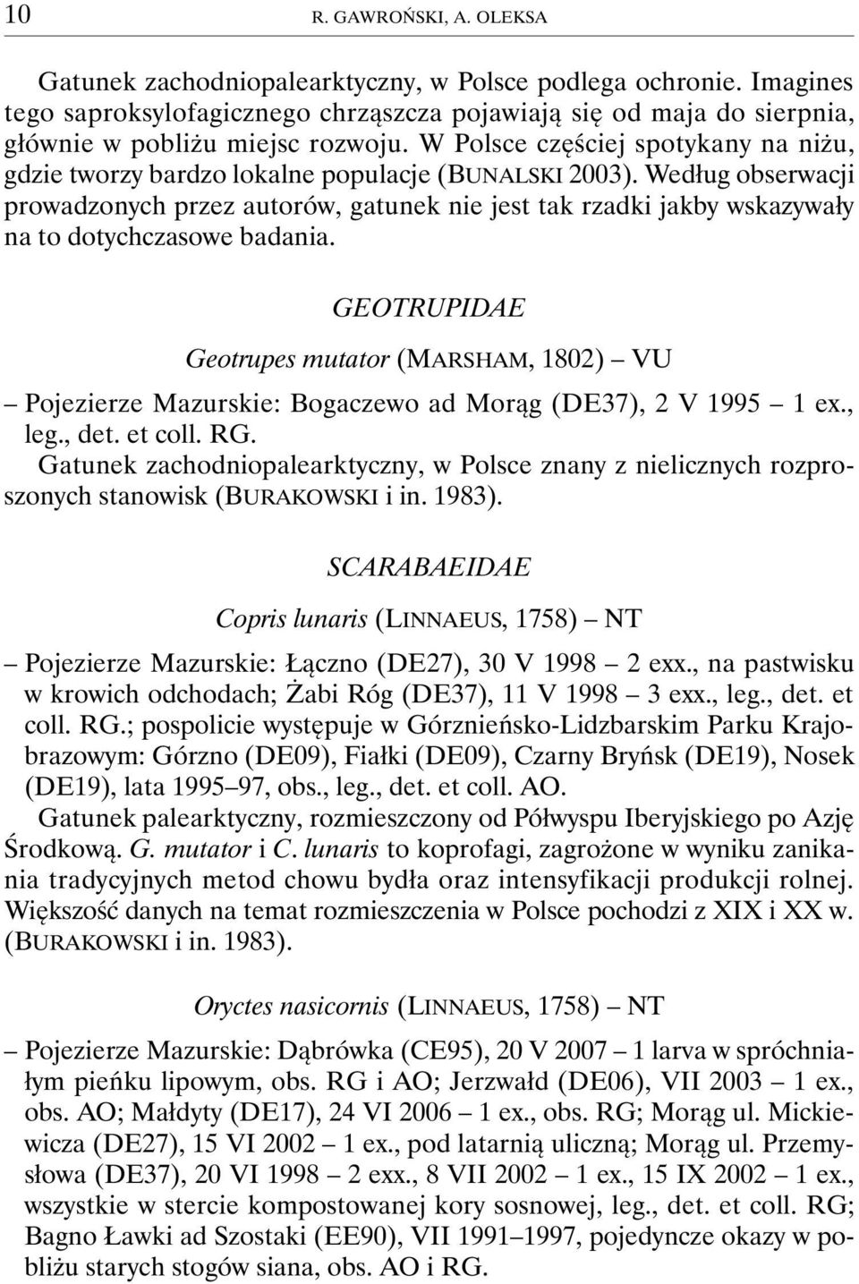 Według obserwacji prowadzonych przez autorów, gatunek nie jest tak rzadki jakby wskazywały na to dotychczasowe badania.