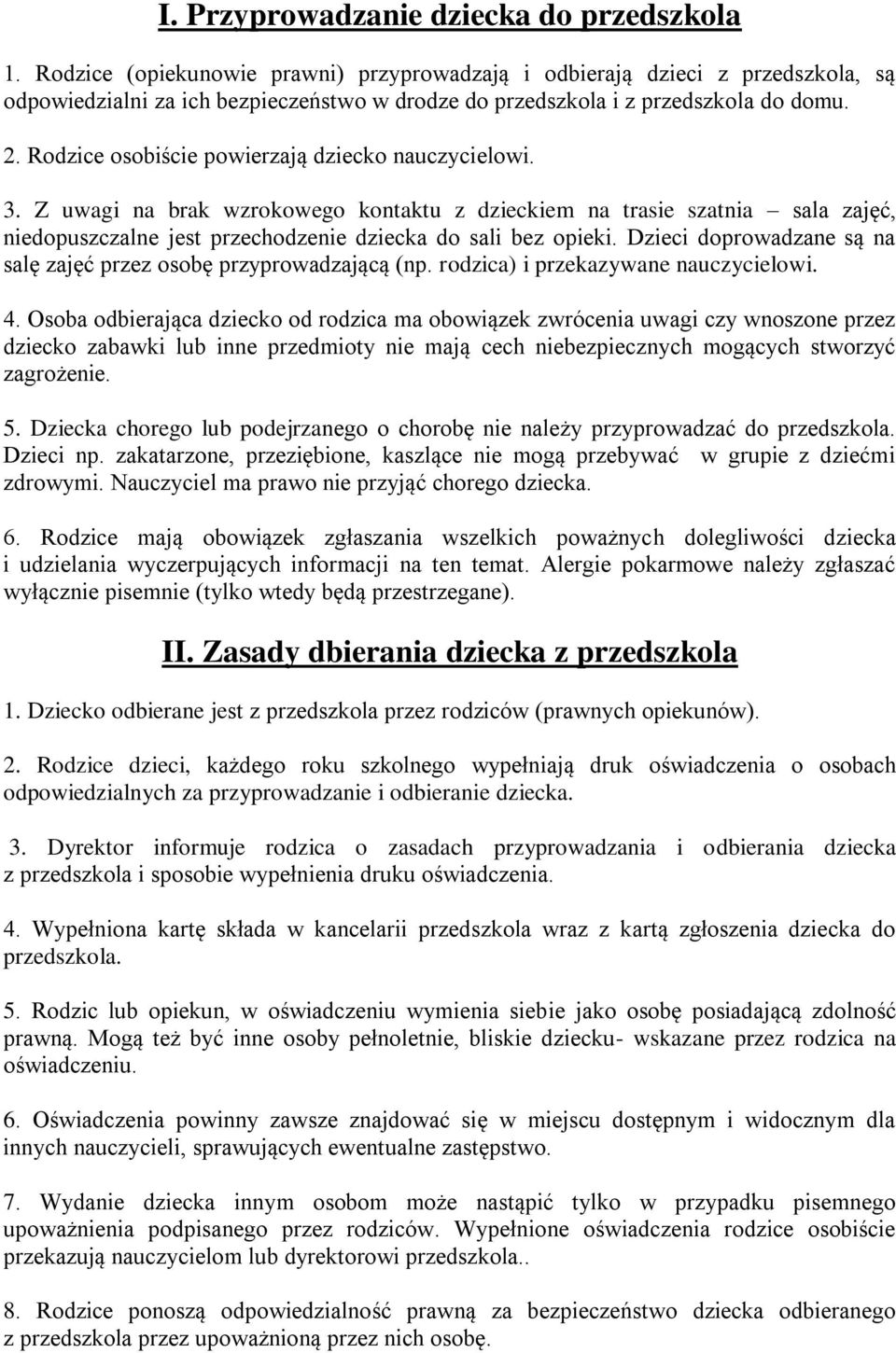 Rodzice osobiście powierzają dziecko nauczycielowi. 3. Z uwagi na brak wzrokowego kontaktu z dzieckiem na trasie szatnia sala zajęć, niedopuszczalne jest przechodzenie dziecka do sali bez opieki.