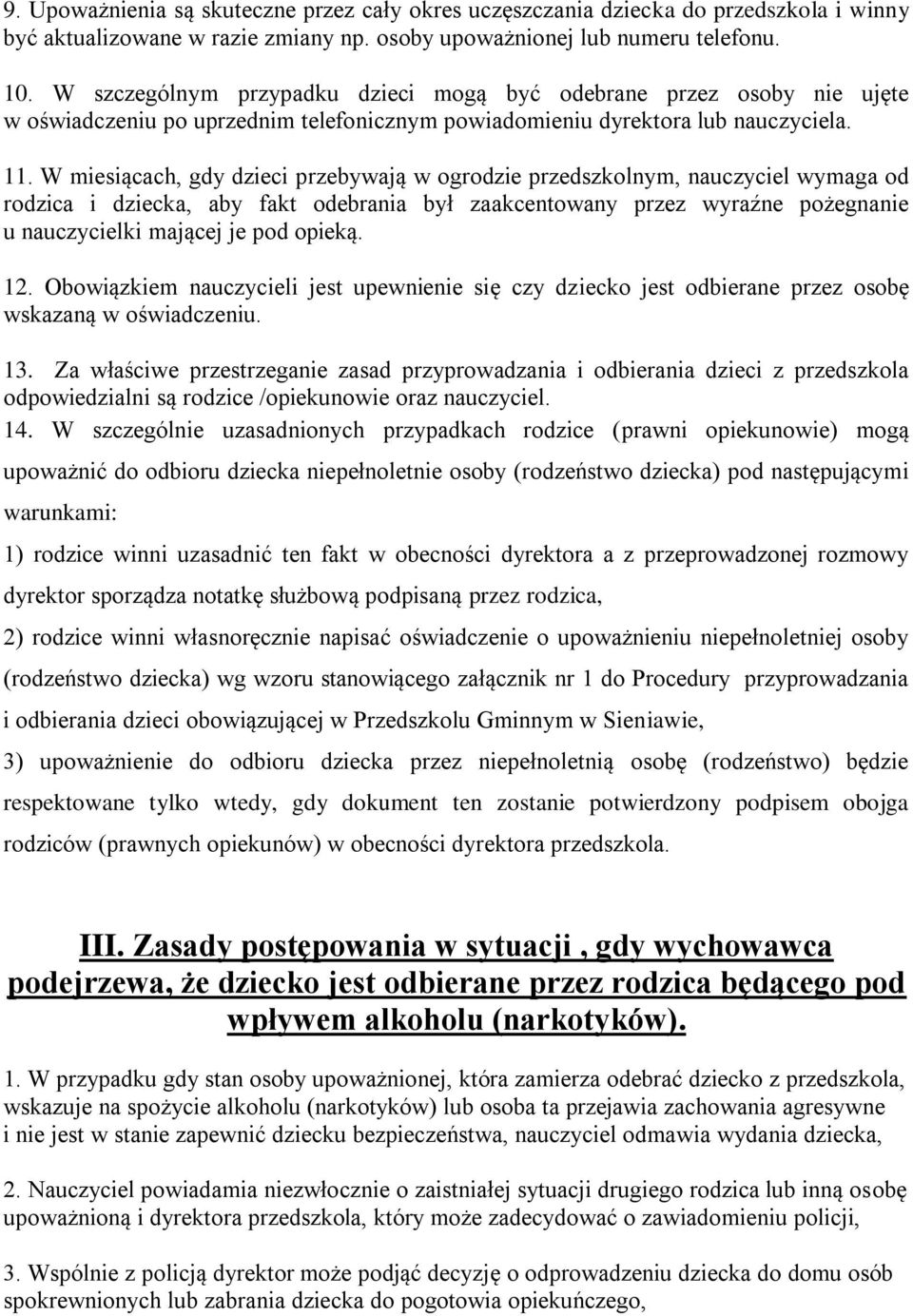 W miesiącach, gdy dzieci przebywają w ogrodzie przedszkolnym, nauczyciel wymaga od rodzica i dziecka, aby fakt odebrania był zaakcentowany przez wyraźne pożegnanie u nauczycielki mającej je pod