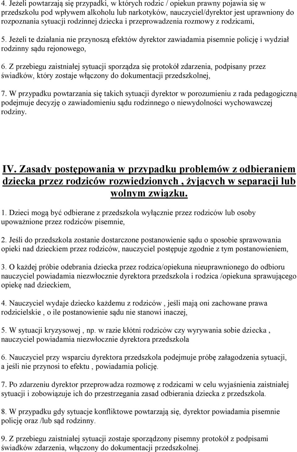 Z przebiegu zaistniałej sytuacji sporządza się protokół zdarzenia, podpisany przez świadków, który zostaje włączony do dokumentacji przedszkolnej, 7.