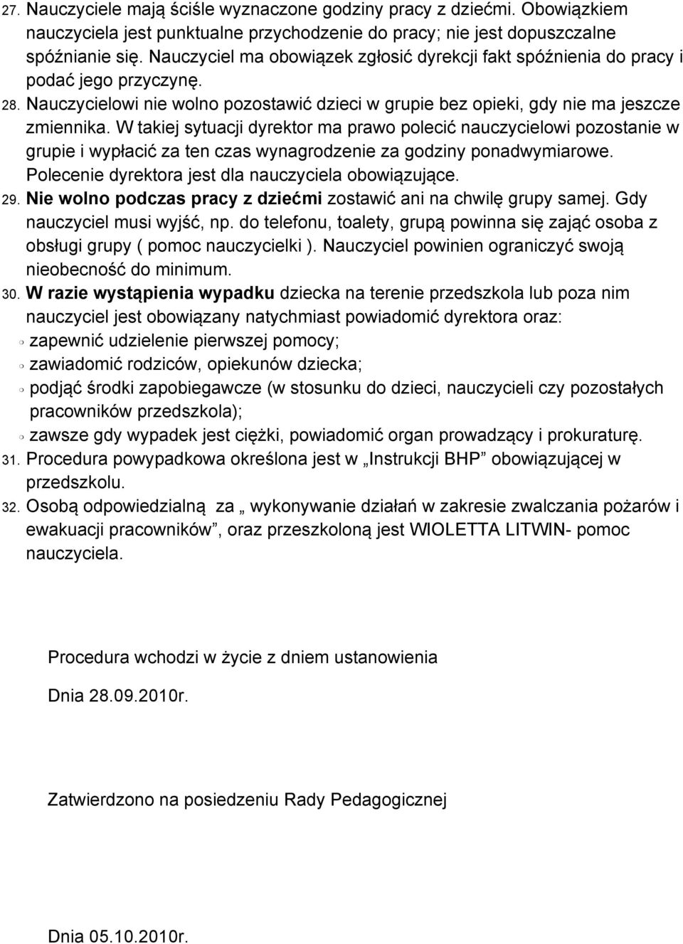 W takiej sytuacji dyrektor ma prawo polecić nauczycielowi pozostanie w grupie i wypłacić za ten czas wynagrodzenie za godziny ponadwymiarowe. Polecenie dyrektora jest dla nauczyciela obowiązujące. 29.