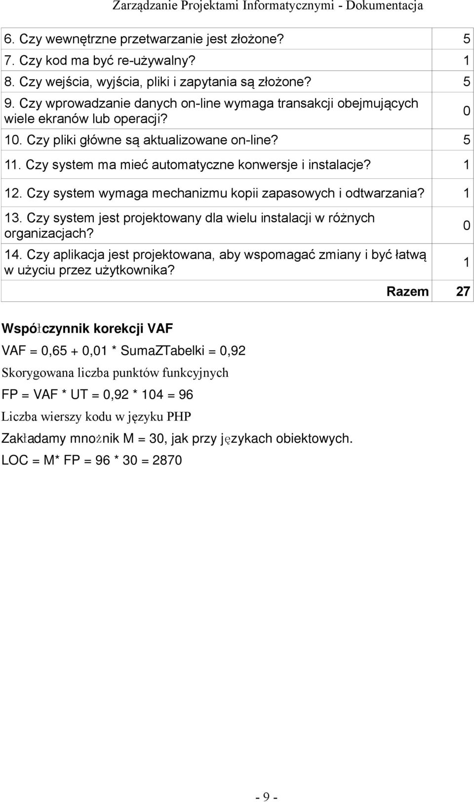 Czy system wymaga mechanizmu kopii zapasowych i odtwarzania? 3. Czy system jest projektowany dla wielu instalacji w różnych organizacjach? 4.