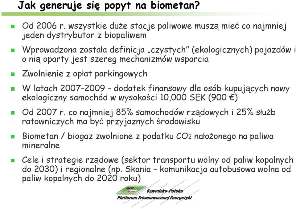 mechanizmów wsparcia Zwolnienie z opłat parkingowych W latach 2007-2009 - dodatek finansowy dla osób kupujących nowy ekologiczny samochód w wysokości 10,000 SEK (900 ) Od 2007 r.