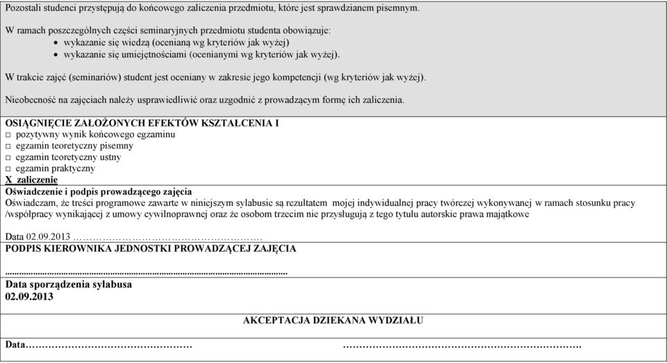 W trakcie zajęć (seminariów) student jest oceniany w zakresie jego kompetencji (wg kryteriów jak wyżej).