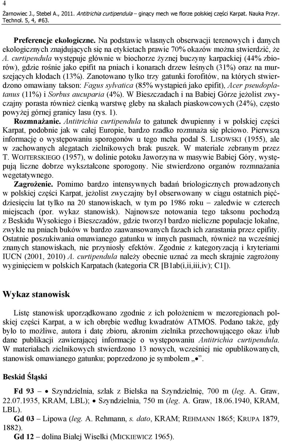 curtipendula występuje głównie w biochorze żyznej buczyny karpackiej (44% zbiorów), gdzie rośnie jako epifit na pniach i konarach drzew leśnych (31%) oraz na murszejących kłodach (13%).