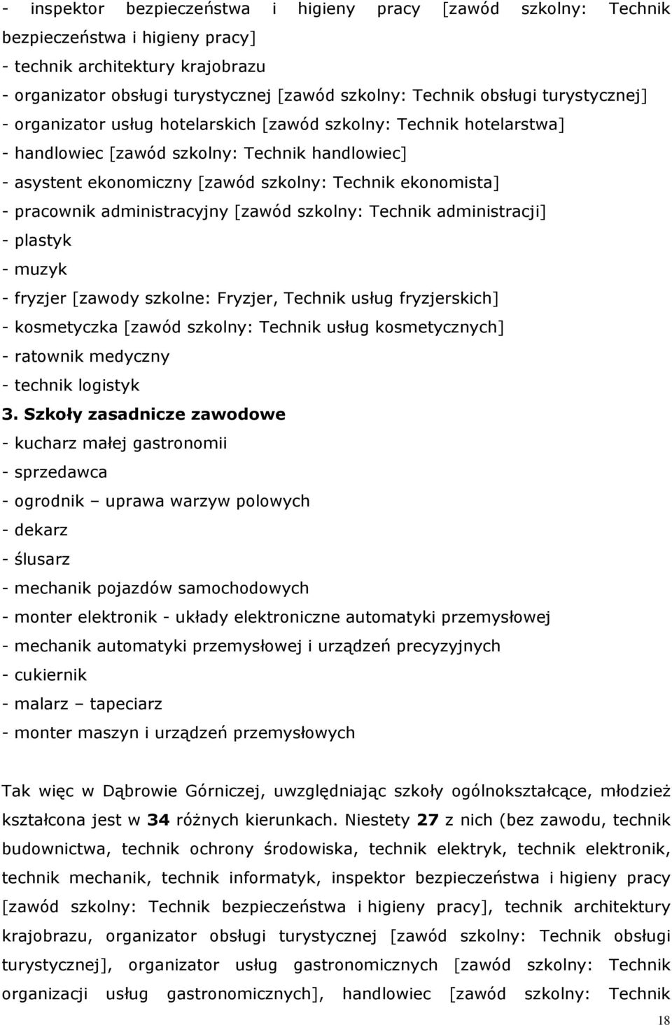 administracyjny [zawód szolny: Techni administracji] - plasty - muzy - fryzjer [zawody szolne: Fryzjer, Techni usług fryzjersich] - osmetycza [zawód szolny: Techni usług osmetycznych] - ratowni
