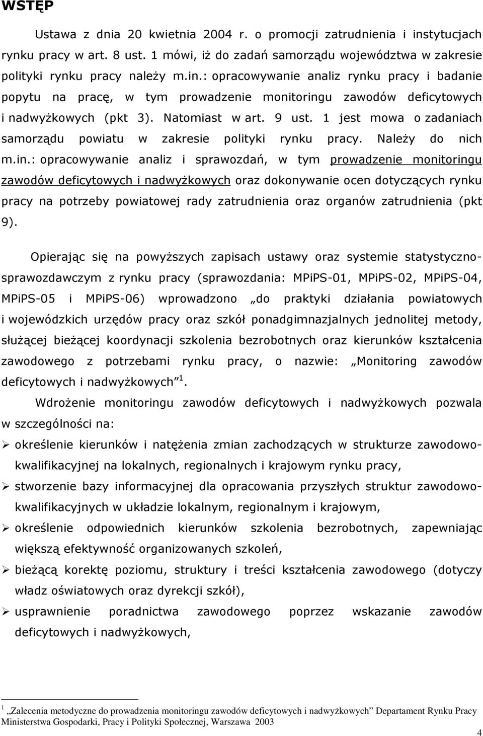 : opracowywanie analiz rynu pracy i badanie popytu na pracę, w tym prowadzenie monitoringu zawodów deficytowych i nadwyŝowych (pt 3). Natomiast w art. 9 ust.
