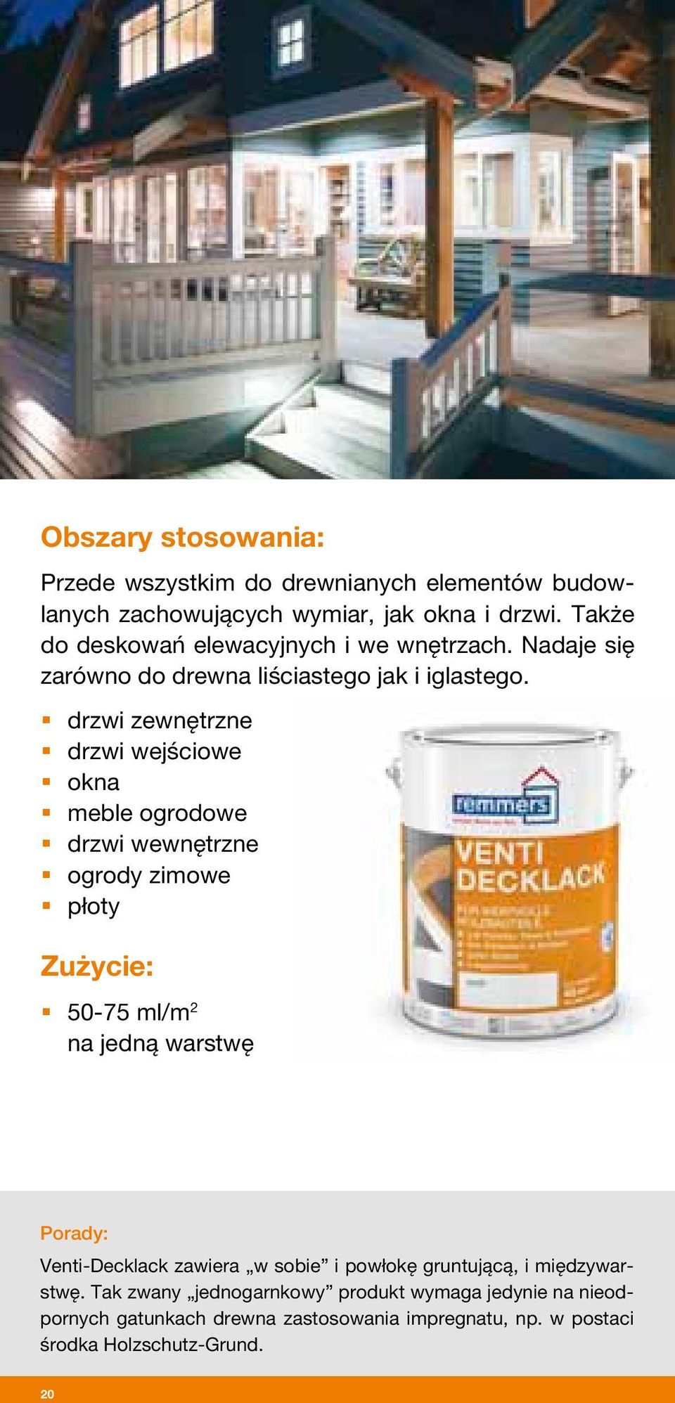 drzwi zewnętrzne drzwi wejściowe okna meble ogrodowe drzwi wewnętrzne ogrody zimowe płoty Zużycie: 50-75 ml/m 2 na jedną warstwę Porady: