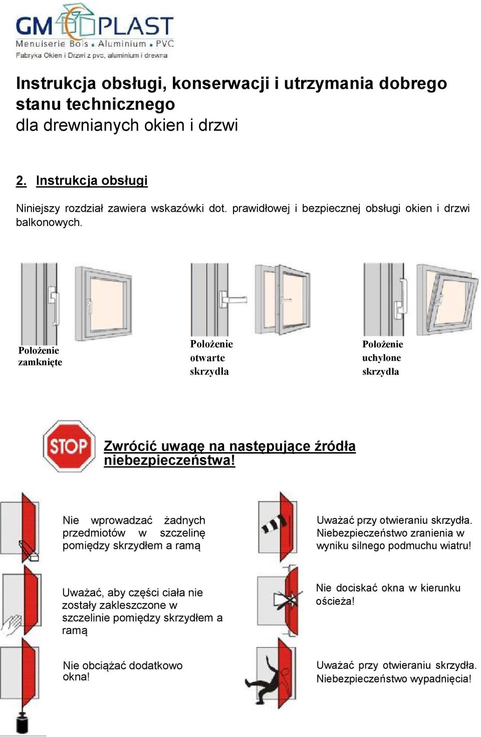 Nie wprowadzać żadnych przedmiotów w szczelinę pomiędzy skrzydłem a ramą Uważać przy otwieraniu skrzydła.