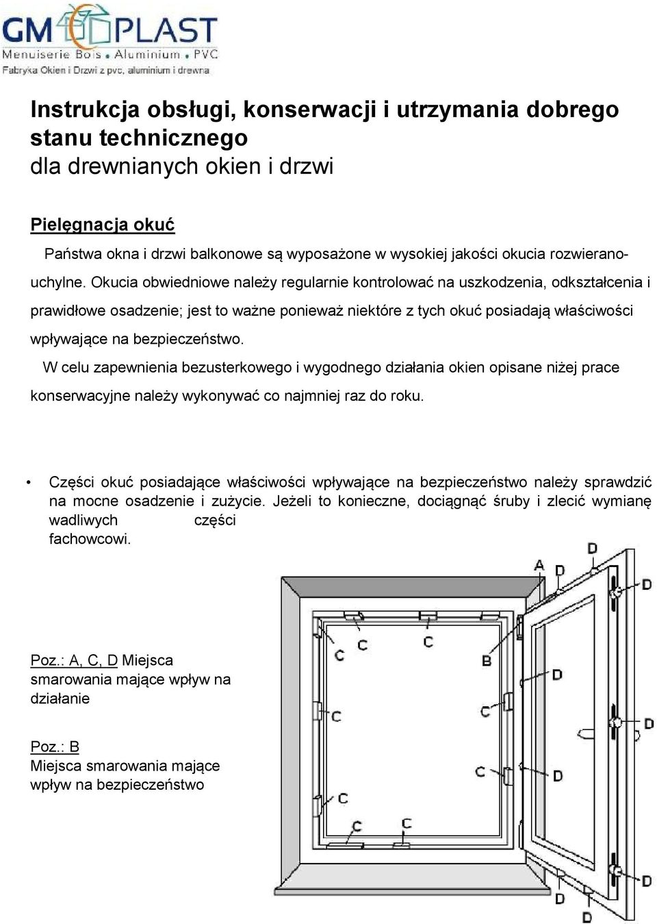 bezpieczeństwo. W celu zapewnienia bezusterkowego i wygodnego działania okien opisane niżej prace konserwacyjne należy wykonywać co najmniej raz do roku.