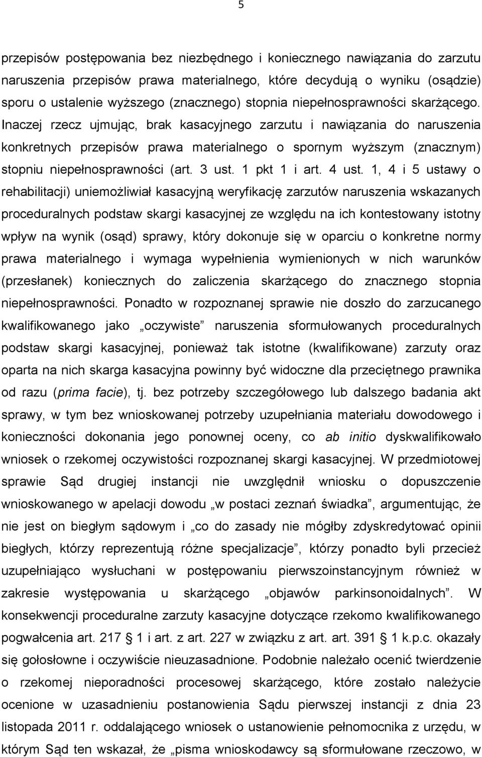 Inaczej rzecz ujmując, brak kasacyjnego zarzutu i nawiązania do naruszenia konkretnych przepisów prawa materialnego o spornym wyższym (znacznym) stopniu niepełnosprawności (art. 3 ust. 1 pkt 1 i art.