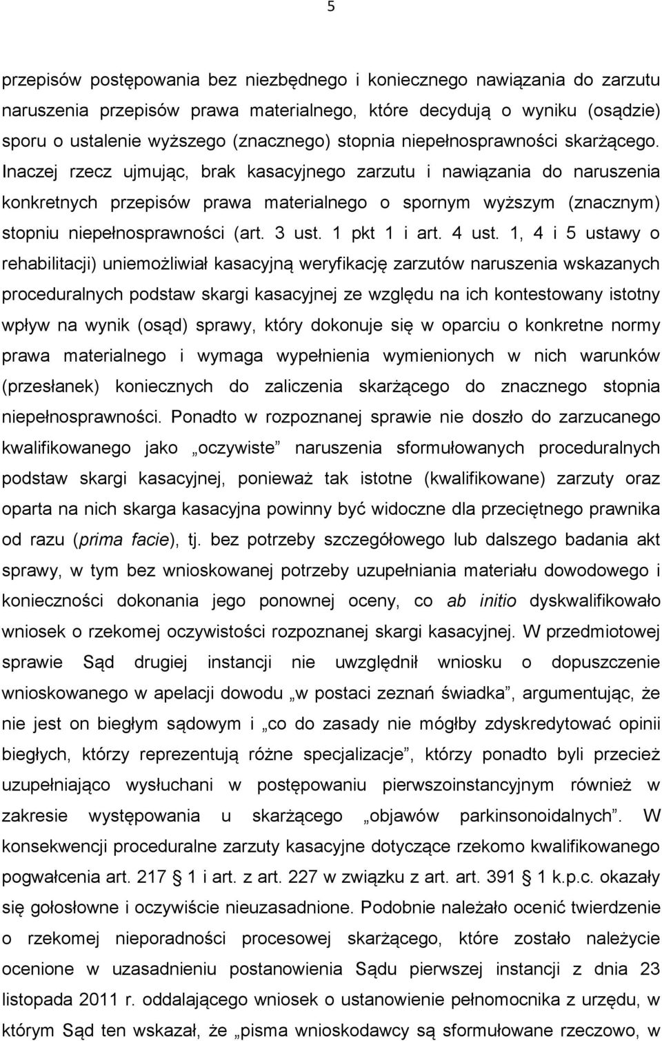 Inaczej rzecz ujmując, brak kasacyjnego zarzutu i nawiązania do naruszenia konkretnych przepisów prawa materialnego o spornym wyższym (znacznym) stopniu niepełnosprawności (art. 3 ust. 1 pkt 1 i art.