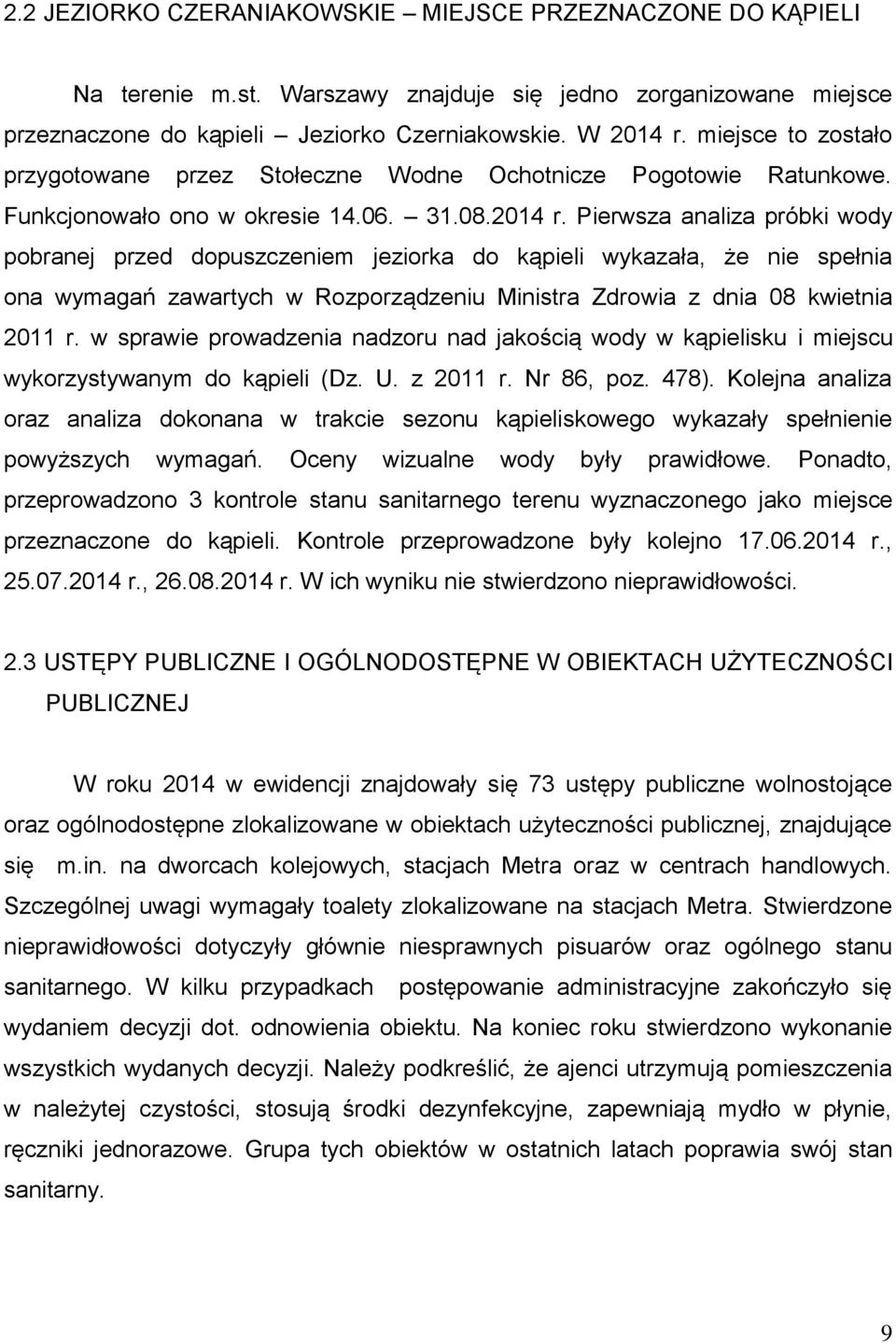 Pierwsza analiza próbki wody pobranej przed dopuszczeniem jeziorka do kąpieli wykazała, że nie spełnia ona wymagań zawartych w Rozporządzeniu Ministra Zdrowia z dnia 08 kwietnia 2011 r.