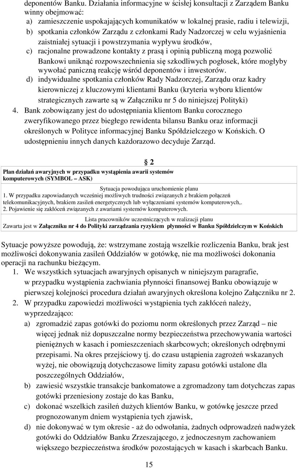 członkami Rady Nadzorczej w celu wyjaśnienia zaistniałej sytuacji i powstrzymania wypływu środków, c) racjonalne prowadzone kontakty z prasą i opinią publiczną mogą pozwolić Bankowi uniknąć