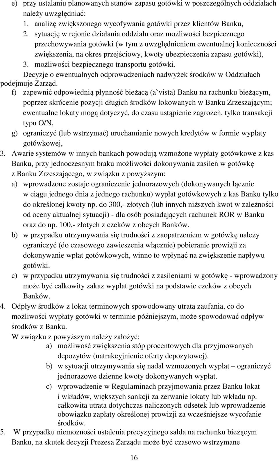 zapasu gotówki), 3. możliwości bezpiecznego transportu gotówki. Decyzje o ewentualnych odprowadzeniach nadwyżek środków w Oddziałach podejmuje Zarząd.