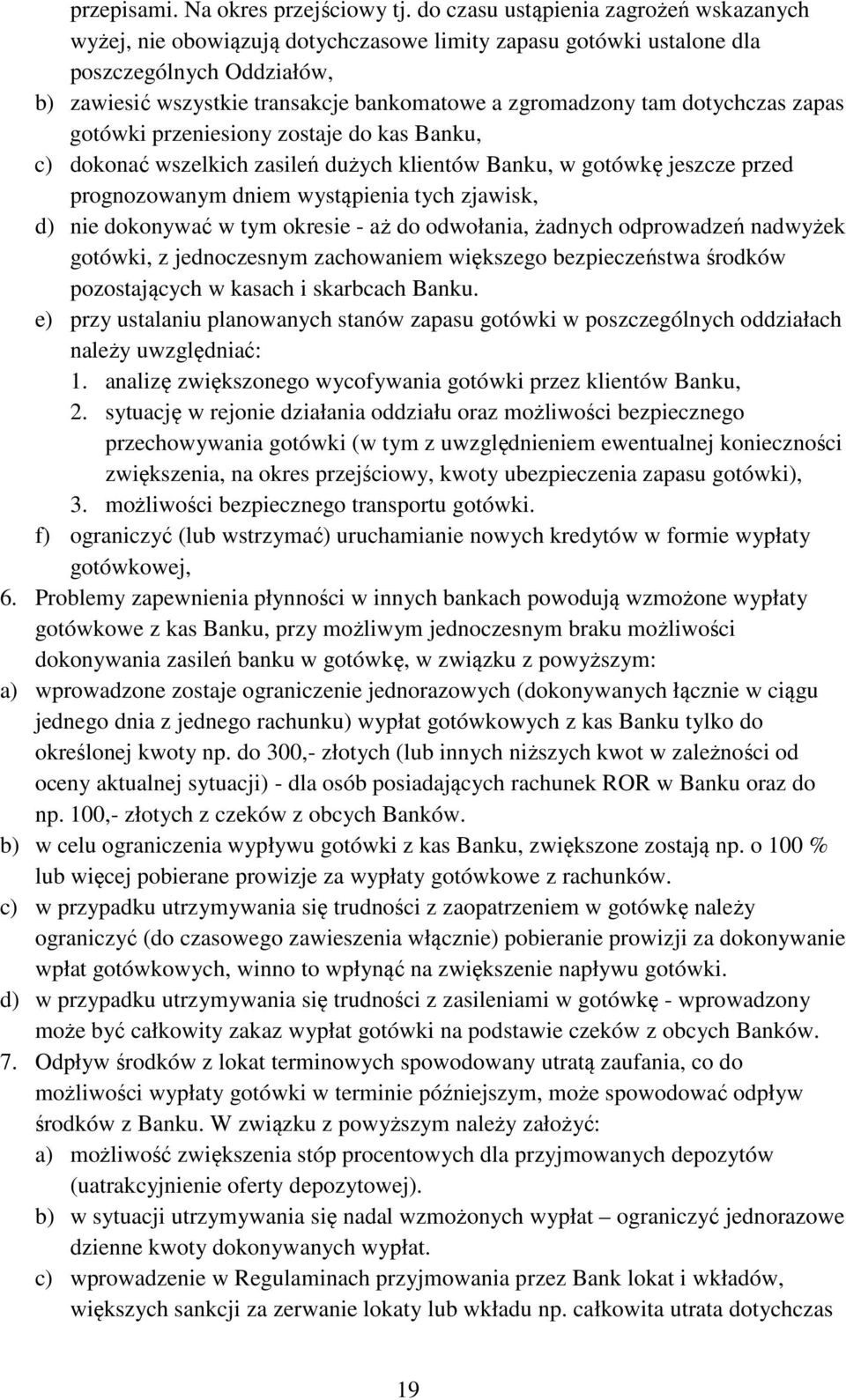 dotychczas zapas gotówki przeniesiony zostaje do kas Banku, c) dokonać wszelkich zasileń dużych klientów Banku, w gotówkę jeszcze przed prognozowanym dniem wystąpienia tych zjawisk, d) nie dokonywać