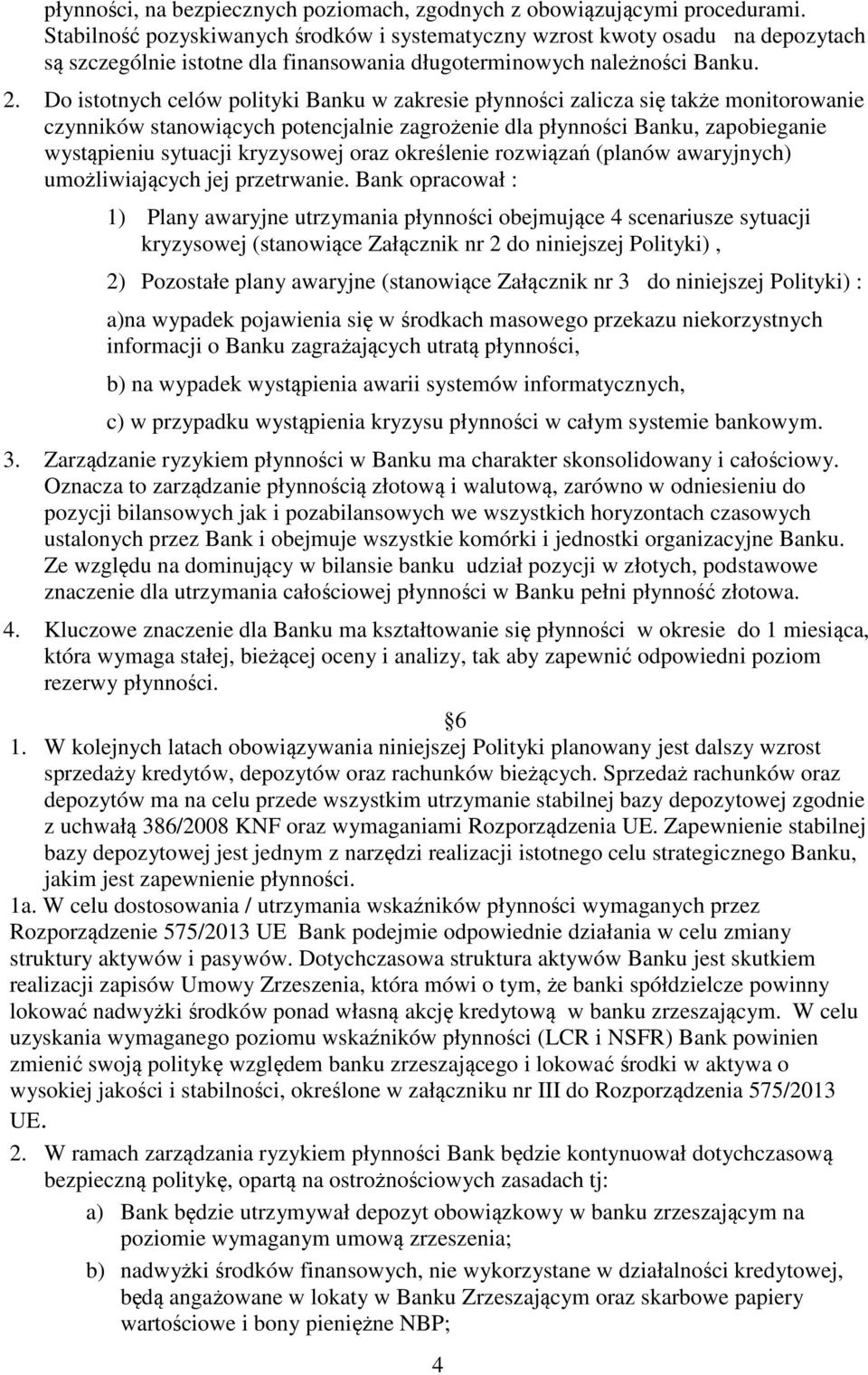 Do istotnych celów polityki Banku w zakresie płynności zalicza się także monitorowanie czynników stanowiących potencjalnie zagrożenie dla płynności Banku, zapobieganie wystąpieniu sytuacji kryzysowej