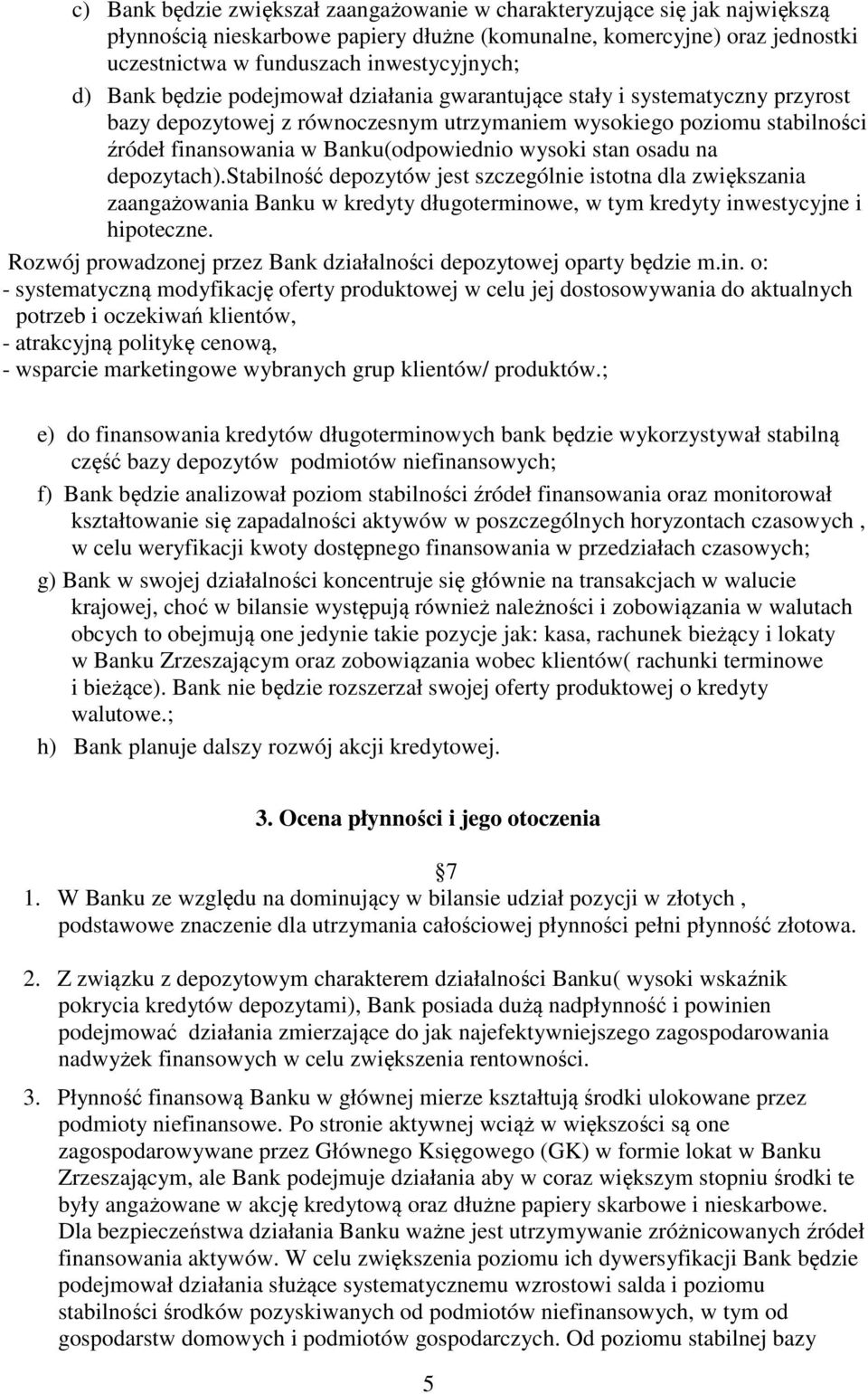 stan osadu na depozytach).stabilność depozytów jest szczególnie istotna dla zwiększania zaangażowania Banku w kredyty długoterminowe, w tym kredyty inwestycyjne i hipoteczne.