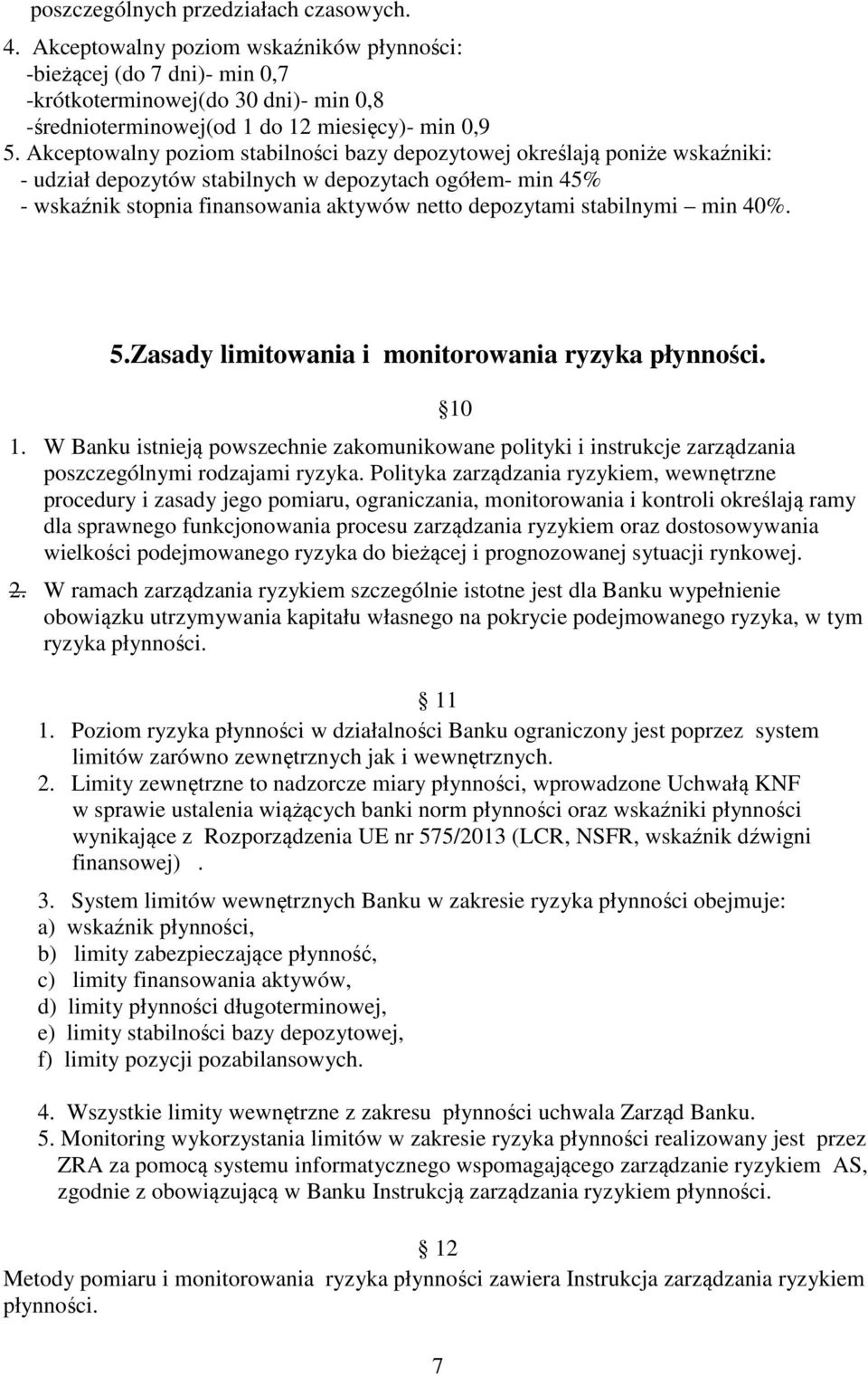 Akceptowalny poziom stabilności bazy depozytowej określają poniże wskaźniki: - udział depozytów stabilnych w depozytach ogółem- min 45% - wskaźnik stopnia finansowania aktywów netto depozytami