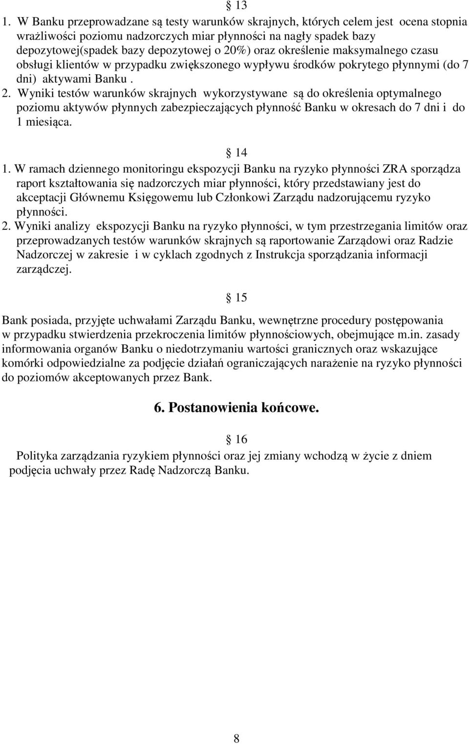 Wyniki testów warunków skrajnych wykorzystywane są do określenia optymalnego poziomu aktywów płynnych zabezpieczających płynność Banku w okresach do 7 dni i do 1 miesiąca. 14 1.