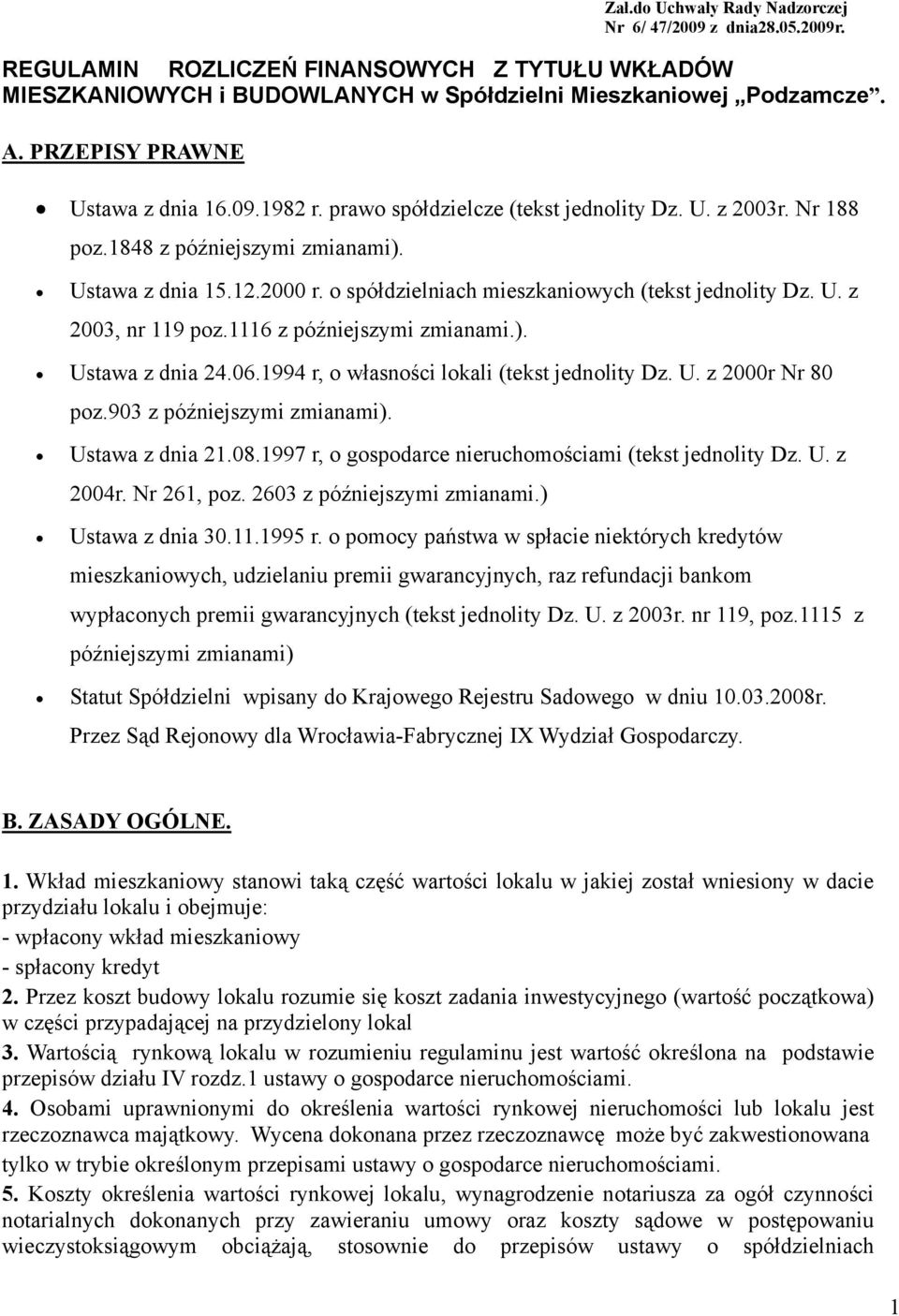 o spółdzielniach mieszkaniowych (tekst jednolity Dz. U. z 2003, nr 119 poz.1116 z późniejszymi zmianami.). Ustawa z dnia 24.06.1994 r, o własności lokali (tekst jednolity Dz. U. z 2000r Nr 80 poz.