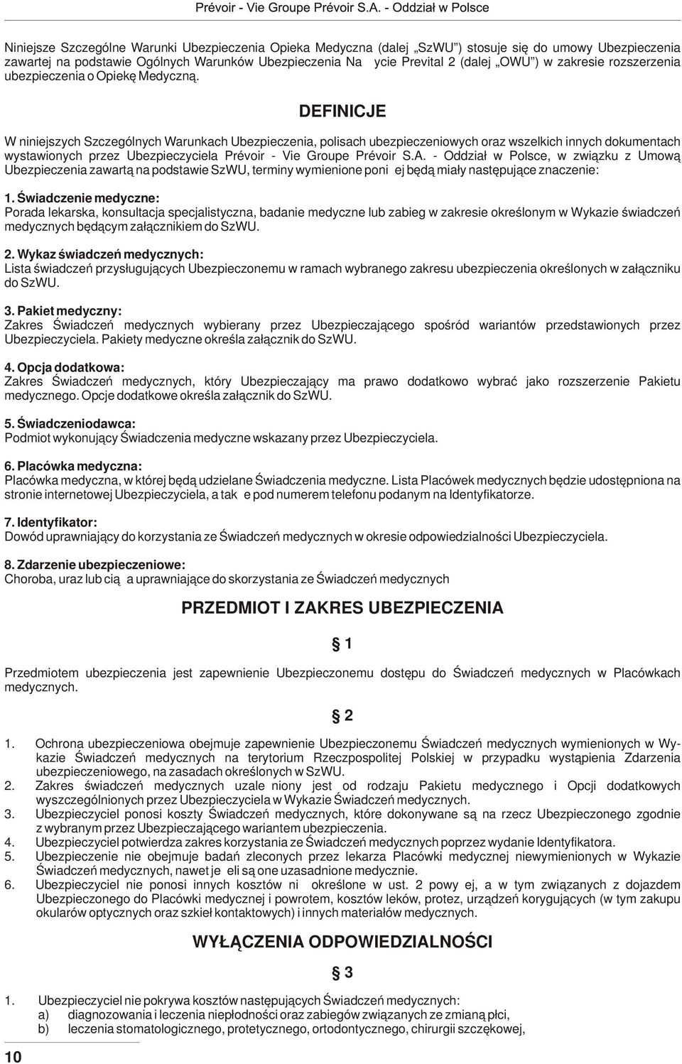 10 DEFINICJE W niniejszych Szczególnych Warunkach Ubezpieczenia, polisach ubezpieczeniowych oraz wszelkich innych dokumentach wystawionych przez Ubezpieczyciela Prévoir - Vie Groupe Prévoir S.A.