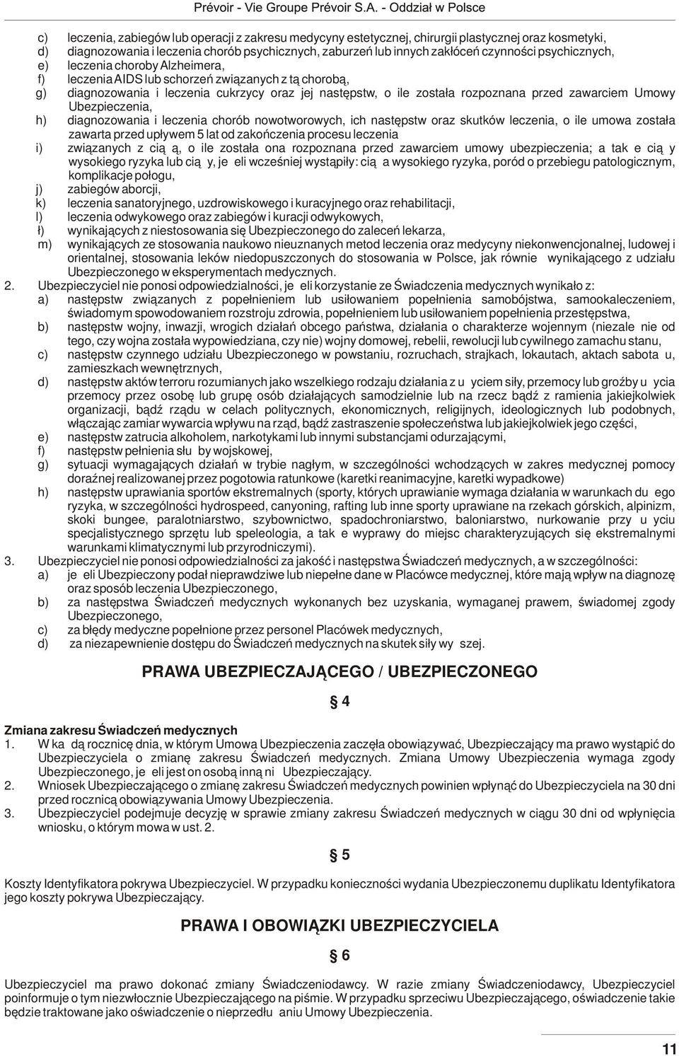 Umowy Ubezpieczenia, h) diagnozowania i leczenia chorób nowotworowych, ich następstw oraz skutków leczenia, o ile umowa została zawarta przed upływem 5 lat od zakończenia procesu leczenia i)