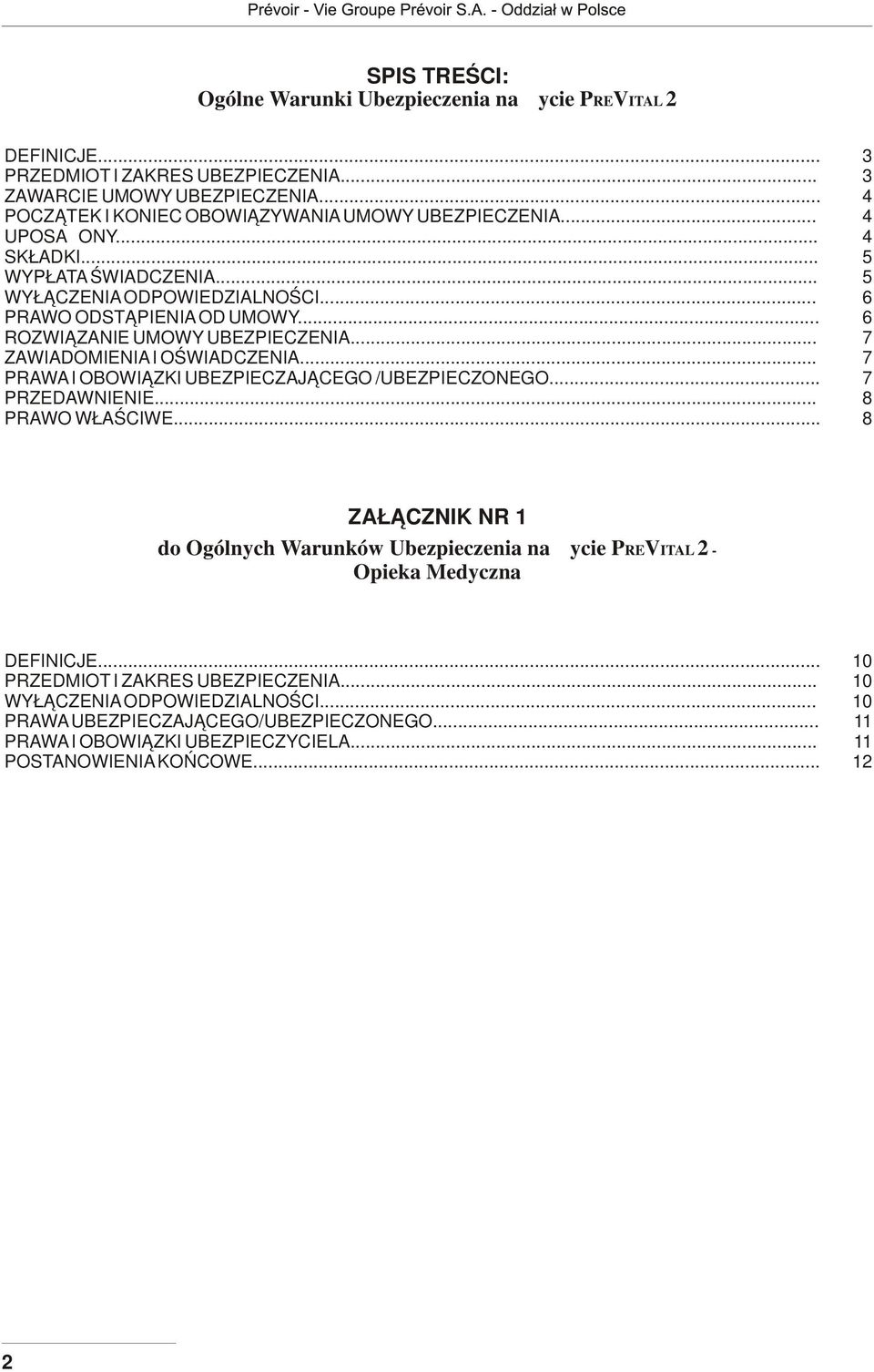.. 6 ROZWIĄZANIE UMOWY UBEZPIECZENIA... 7 ZAWIADOMIENIA I OŚWIADCZENIA... 7 PRAWA I OBOWIĄZKI UBEZPIECZAJĄCEGO /UBEZPIECZONEGO... 7 PRZEDAWNIENIE... 8 PRAWO WŁAŚCIWE.