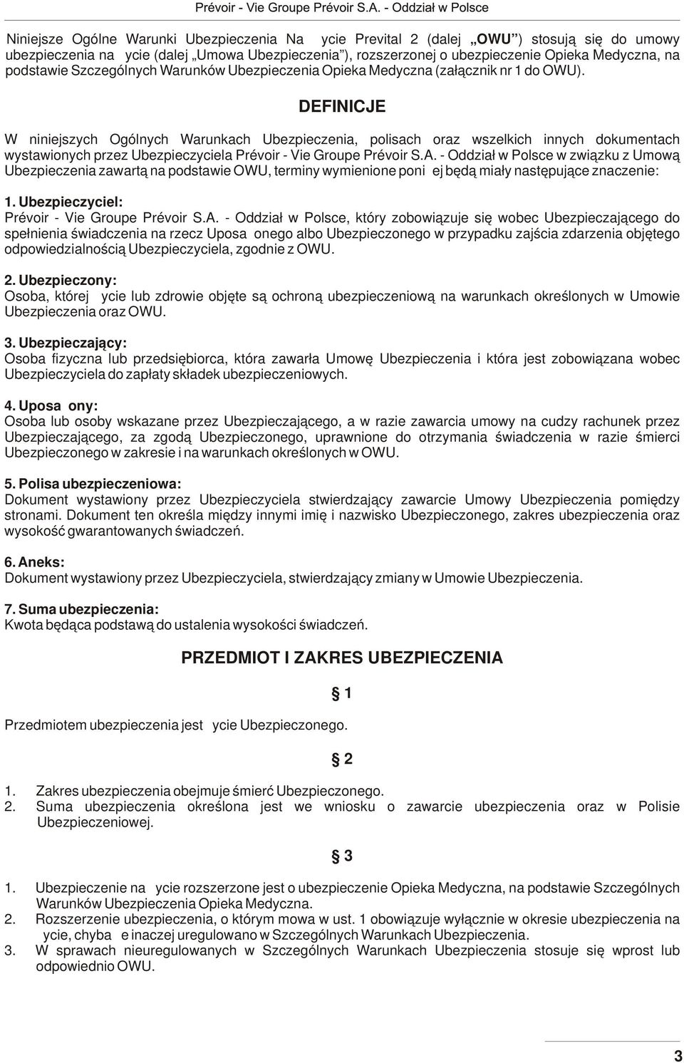 DEFINICJE W niniejszych Ogólnych Warunkach Ubezpieczenia, polisach oraz wszelkich innych dokumentach wystawionych przez Ubezpieczyciela Prévoir - Vie Groupe Prévoir S.A.